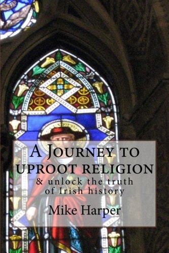 A Journey to Uproot Religion & Unlock the Truth of Irish History
