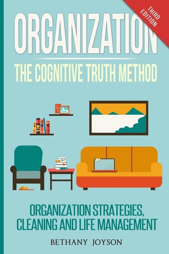 Organization The Cognitive Truth Method: Organization Strategies, Cleaning & Life Management