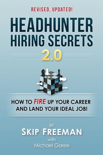 Headhunter Hiring Secrets 2. 0 How to FIRE Up Your Career and Land Your IDEAL Job!
