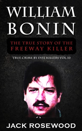William Bonin The True Story of The Freeway Killer: Historical Serial Killers and Murderers