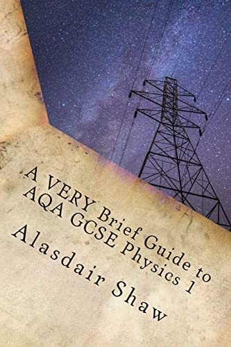 A VERY Brief Guide to AQA GCSE Physics 1 A Revision Guide for Those in a Hurry.