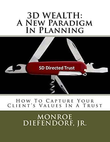 3D Wealth A New Paradigm In Planning: How To Capture Your Client's Values In A Trust