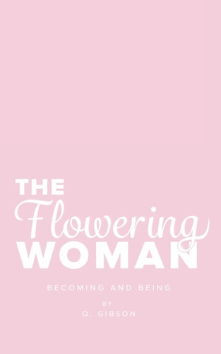 The Flowering Woman Becoming and Being