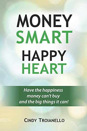 Money Smart Happy Heart Have the Happiness Money Can't Buy and the Big Things It Can!