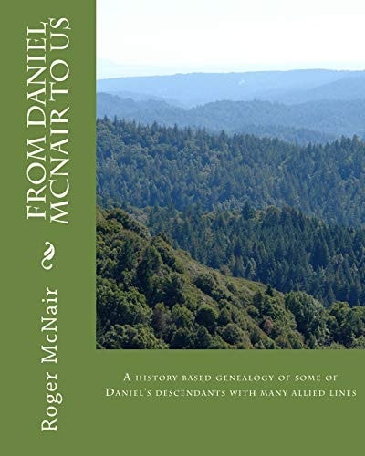 From DANIEL McNAIR to US A History Based Genealogy of Some of Daniel's Descendants with Allied Lines