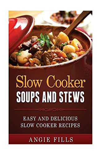 Slow Cooker Soups and Stews Easy and Delicious Slow Cooker Recipes