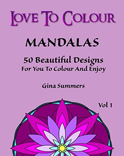 Love To Colour Mandalas Vol 1: 50 Beautiful Designs For You To Colour and Enjoy
