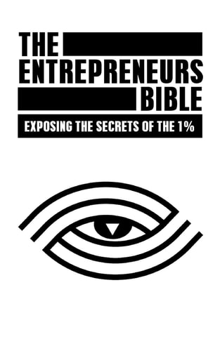 The Entrepreneurs Bible Exposing the Secrets of The 1%