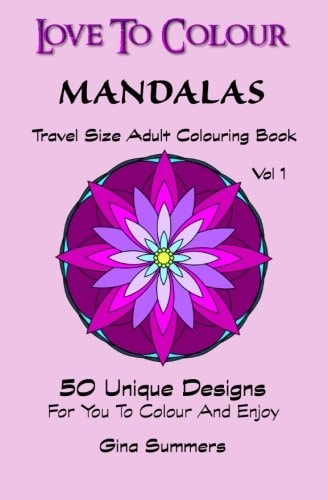 Love To Colour Mandalas Vol 1 Travel Size: 50 Unique Designs For You To Colour And Enjoy