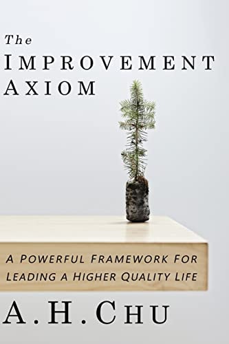 The Improvement Axiom A Powerful Framework For Leading A Higher Quality Life