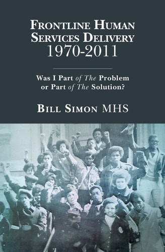 Frontline Human Services Delivery 1970-2011 Was I Part of The Problem Or Part of The Solution?