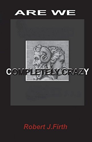 Are We Completely Crazy