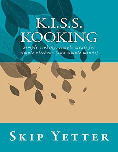 KISS Kooking Simple Cooking, Simple Meals for Simple Kitchens (and Simple Minds)