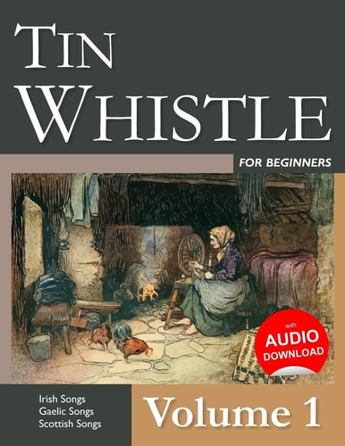 Tin Whistle for Beginners - Volume 1 Irish Songs, Gaelic Songs, Scottish Songs