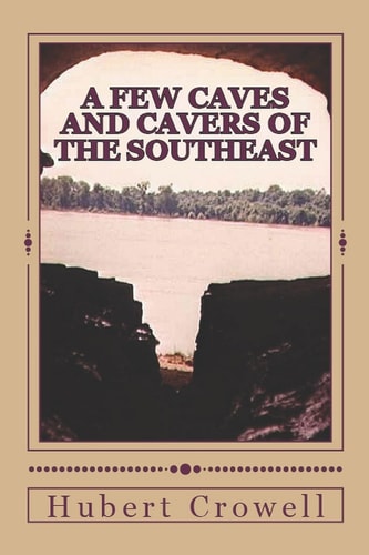 A Few Caves and Cavers of the Southeast Why Do We Cave?