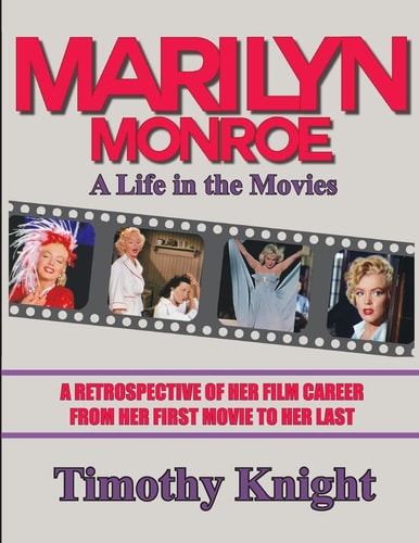 Marilyn Monroe, a Life in the Movies A Retrospective of Her Film Career from Her First Movie to Her Last
