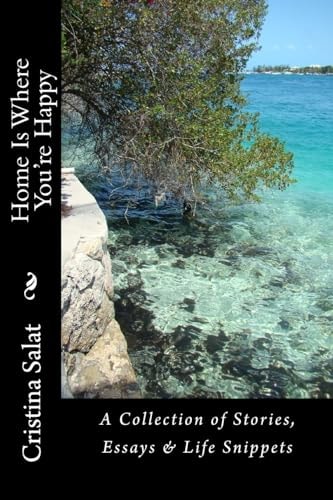 Home Is Where You're Happy A Collection of Stories, Essays and Life Snippets