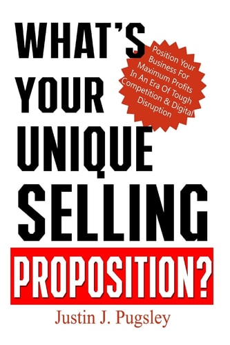 What's Your Unique Selling Proposition? Position Your Business for Maximum Profits in an Era of Tough Competition and Digital Disruption