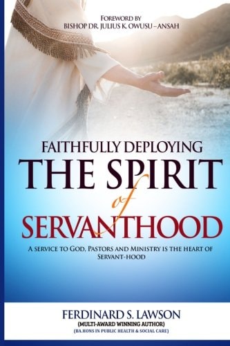 Faithfully Deploying the Spirit of Servanthood A Service to God, Pastors and Ministry Is the Heart of Servanthood