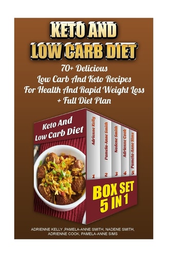 Keto And Low Carb Diet BOX SET 5 in 1 70+ Delicious Low Carb And Keto Recipes For Health And Rapid Weight Loss+ Full Diet Plan: Low Carb Diet Plan, Low Carb, Low Carb Cookbook, Lose Weight Fast, Diet