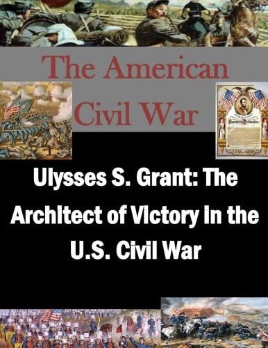 Ulysses S. Grant The Architect of Victory in the U.S. Civil War