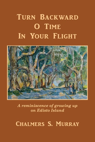 Turn Backward O Time In Your Flight A Reminiscence of Growing Up on Edisto Island