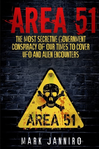 Area 51 The Most Secretive Government Conspiracy of Our Times to Cover UFO and Alien Encounters