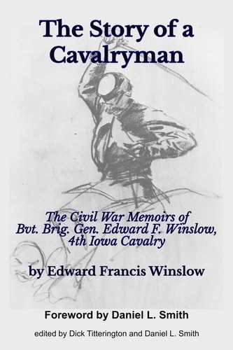 The Story of a Cavalryman The Civil War Memoirs of Bvt. Brig. Gen. Edward F. Winslow, 4th Iowa Cavalry