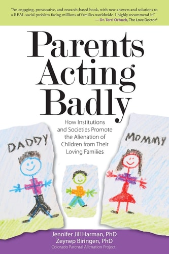 Parents Acting Badly How Institutions and Societies Promote the Alienation of Children from Their Loving Families