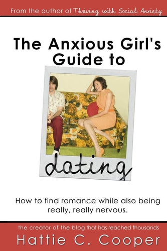 The Anxious Girl's Guide to Dating How to Find Romance While Also Being Really, Really Nervous