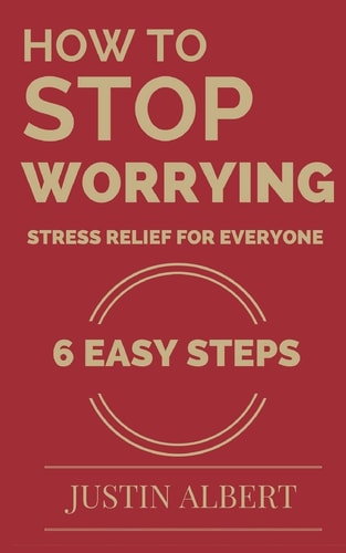 How To Stop Worrying - Stress Relief for Everyone Stress Management for Life: Stress Management Techniques