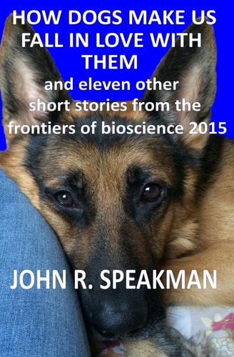How Dogs Make Us Fall in Love with Them And 11 Other Short Stories from the Frontiers of Bioscience 2015