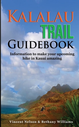 Kalalau Trail Guidebook: Hiking to Eden Information to Make Your Upcoming Hike to Kauai Amazing