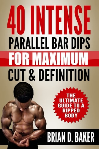40 Intense Parallel Bar Dips for Maximum Cut and Definition The Ultimate Guide to a Ripped Body