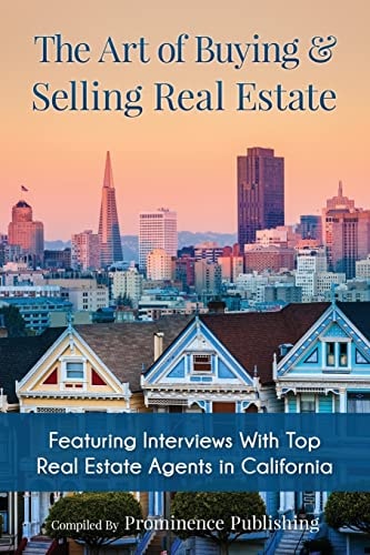 The Art of Buying and Selling Real Estate Featuring Interviews with Top Real Estate Agents in California