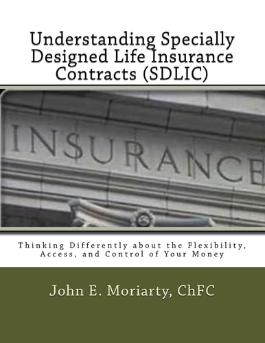 Understanding Specially Designed Life Insurance Contracts (SDLIC) Thinking Differently about the Flexibility, Access, and Control of Your Money