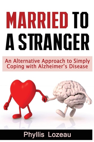 Married to a Stranger An Alternative Approach to Simply Coping with Alzheimer's Disease