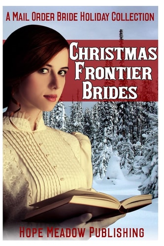 Christmas Frontier Brides: a Mail Order Bride Holiday Collection Sweet Frontier Holiday Romance Anthologies