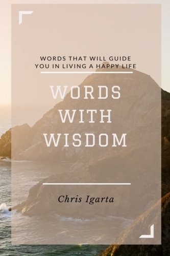 Words with Wisdom Words That Will Guide You in Living a Happy Life