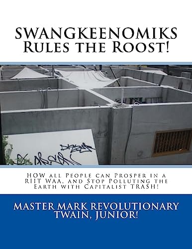 SWANGKEENOMIKS Rules the Roost! HOW All People Can Prosper in a RIIT WAA, and Stop Polluting the Earth with Capitalist TRASH!