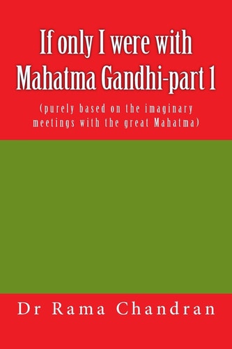 If Only I Were with Mahatma Gandhi-Part 1 (purely Bbased on the Imaginary Meetings with the Great Mahatma)