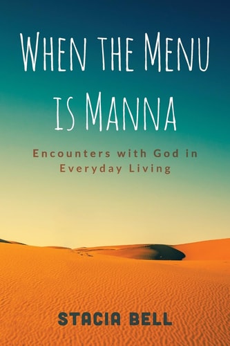 When the Menu is Manna Encounters with God in Everyday Living