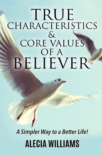 True Characteristics and Core Values of a Believer A Simpler Way To a Better Life