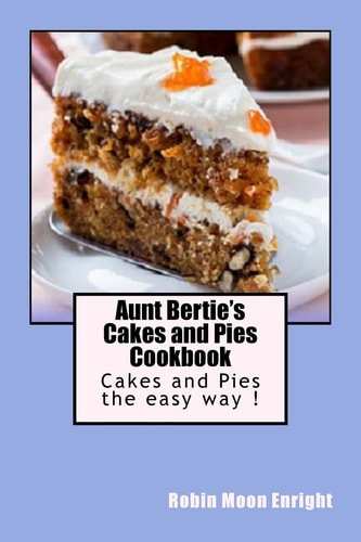 Aunt Bertie's Cakes and Pies Cookbook Cakes and Pies the Easy Way !