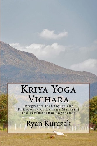 Kriya Yoga Vichara Integrated Techniques and Philosophy of Ramana Maharshi and Paramahansa Yogananda