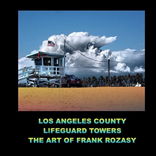 Los Angeles County Lifeguard Towers the Art of Frank Rozasy