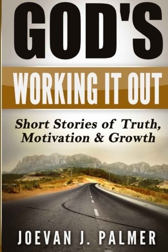 God's Working It Out Short Stories of Truth, Motivation and Growth