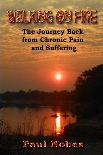 Walking on Fire The Journey Back from Chronic Pain and Suffering