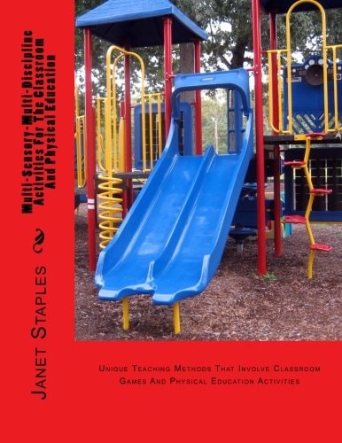 Multi-Sensory-Multi-Discipline Activities For The Playground And Classroom Teaching Methods That Involve Games And Physical Education
