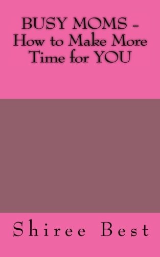 BUSY MOMS - How to Make More Time for YOU
